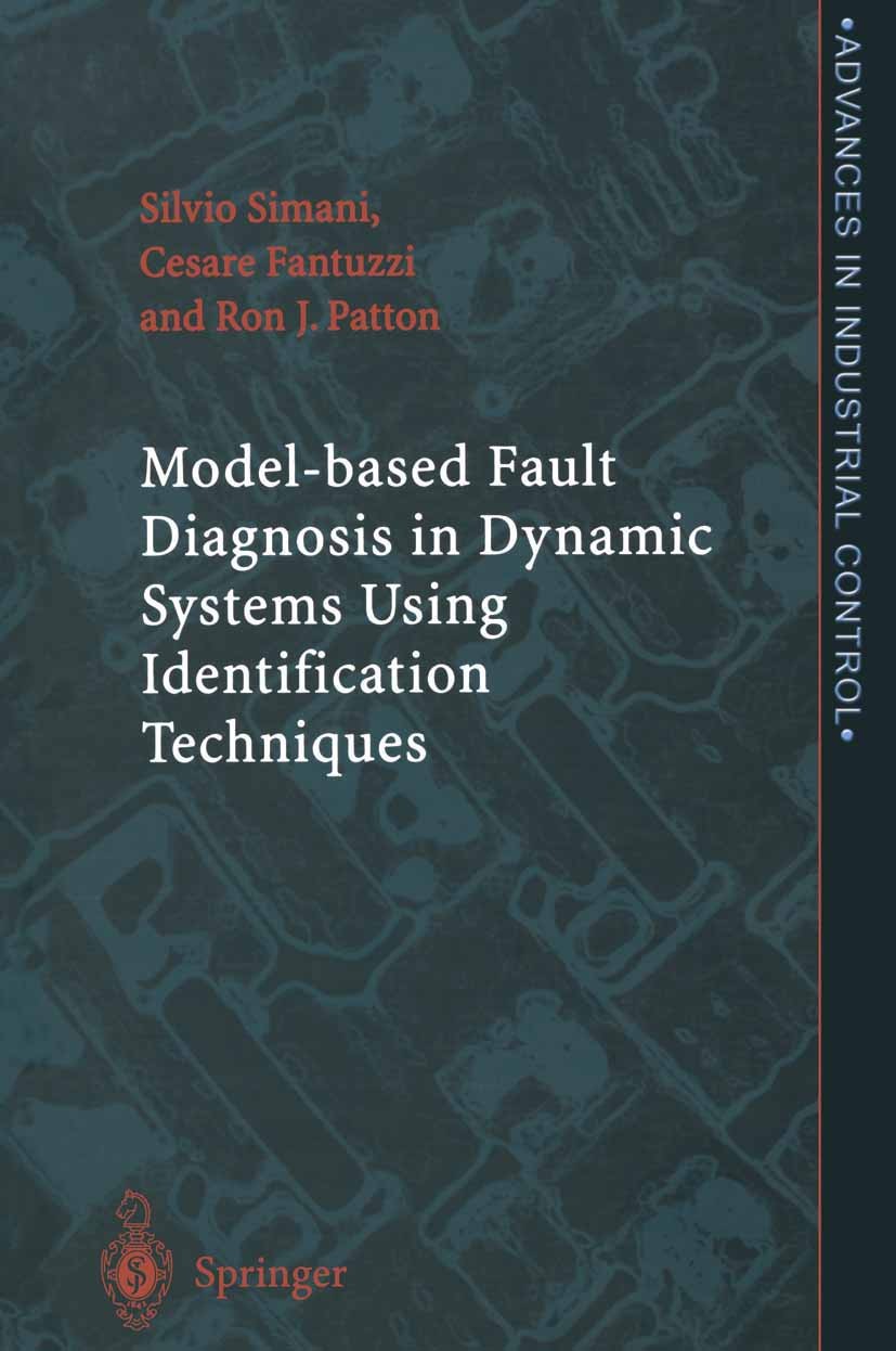 Titlebook: Model-based Fault Diagnosis in Dynamic Systems Using Identification Techniques; Silvio Simani,Cesare Fantuzzi,Ronald Jon Patton Book 2003 Titlebook: Model-based Fault Diagnosis in Dynamic Systems Using Identification Techniques; Silvio Simani,Cesare Fantuzzi,Ronald Jon Patton Book 2003