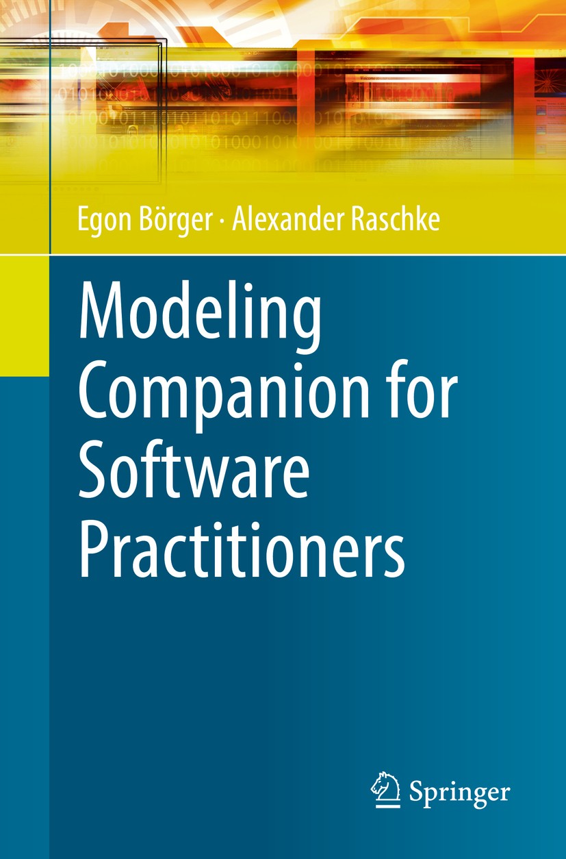 Titlebook: Modeling Companion for Software Practitioners; Egon Börger,Alexander Raschke Book 2018 Springer-Verlag GmbH Germany, part of Springer Natu Titlebook: Modeling Companion for Software Practitioners; Egon Börger,Alexander Raschke Book 2018 Springer-Verlag GmbH Germany, part of Springer Natu