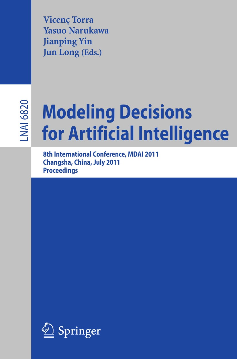 Titlebook: Modeling Decision for Artificial Intelligence; 8th International Co Vicenç Torra,Yasuo Narakawa,Jun Long Conference proceedings 2011 Spring Titlebook: Modeling Decision for Artificial Intelligence; 8th International Co Vicenç Torra,Yasuo Narakawa,Jun Long Conference proceedings 2011 Spring
