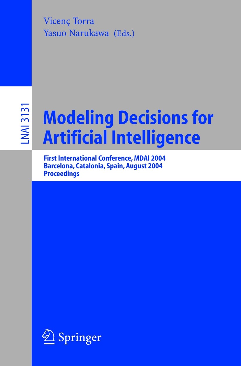 Titlebook: Modeling Decisions for Artificial Intelligence; First International Vicenç Torra,Yasuo Narukawa Conference proceedings 2004 Springer-Verla Titlebook: Modeling Decisions for Artificial Intelligence; First International Vicenç Torra,Yasuo Narukawa Conference proceedings 2004 Springer-Verla