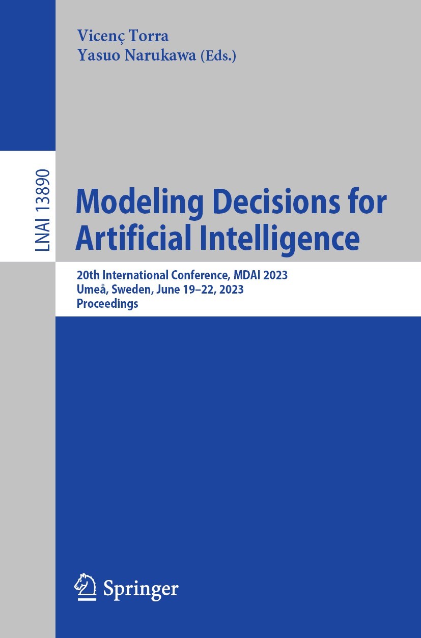 Titlebook: Modeling Decisions for Artificial Intelligence; 20th International C Vicenç Torra,Yasuo Narukawa Conference proceedings 2023 The Editor(s) Titlebook: Modeling Decisions for Artificial Intelligence; 20th International C Vicenç Torra,Yasuo Narukawa Conference proceedings 2023 The Editor(s)