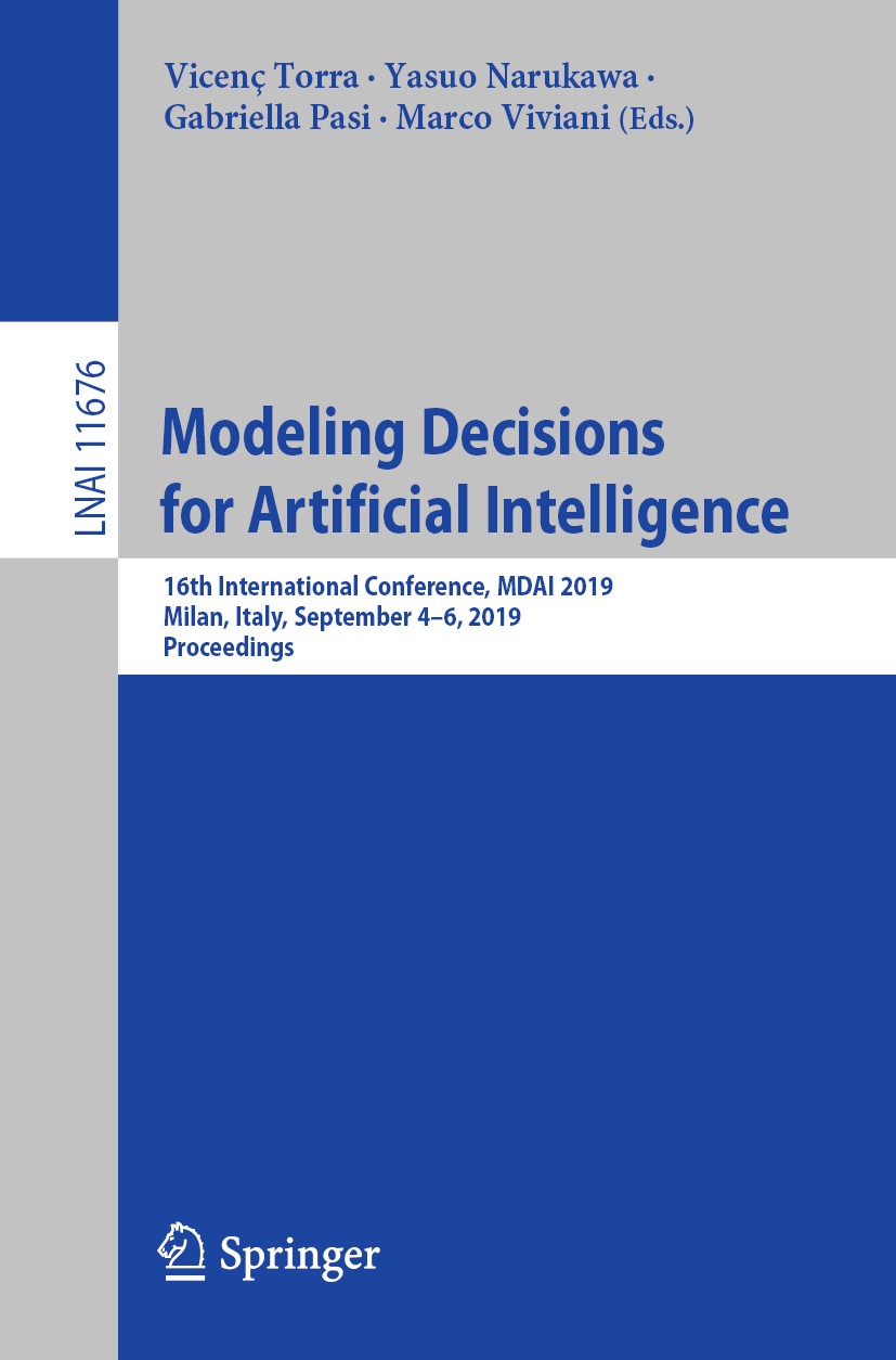 Titlebook: Modeling Decisions for Artificial Intelligence; 16th International C Vicenç Torra,Yasuo Narukawa,Marco Viviani Conference proceedings 2019 Titlebook: Modeling Decisions for Artificial Intelligence; 16th International C Vicenç Torra,Yasuo Narukawa,Marco Viviani Conference proceedings 2019