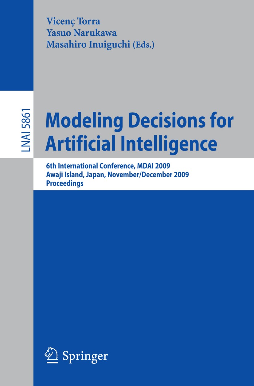 Titlebook: Modeling Decisions for Artificial Intelligence; 6th International Co Vicenç Torra,Yasuo Narukawa,Masahiro Inuiguchi Conference proceedings Titlebook: Modeling Decisions for Artificial Intelligence; 6th International Co Vicenç Torra,Yasuo Narukawa,Masahiro Inuiguchi Conference proceedings
