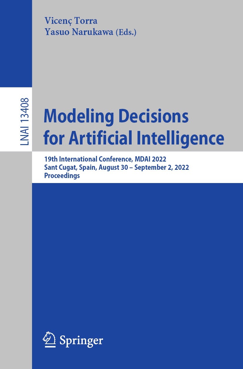 Titlebook: Modeling Decisions for Artificial Intelligence; 19th International C Vicenç Torra,Yasuo Narukawa Conference proceedings 2022 The Editor(s) Titlebook: Modeling Decisions for Artificial Intelligence; 19th International C Vicenç Torra,Yasuo Narukawa Conference proceedings 2022 The Editor(s)