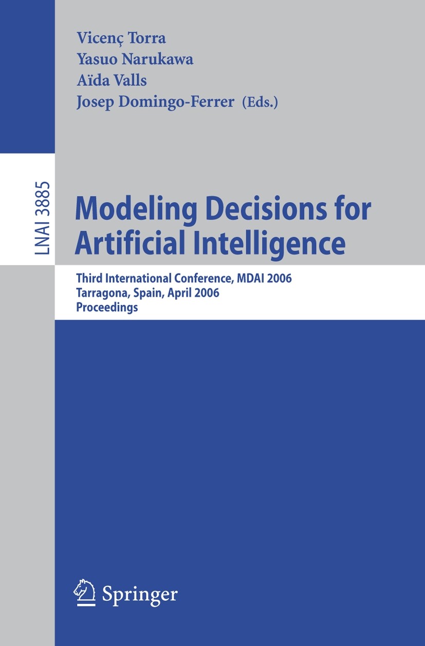 Titlebook: Modeling Decisions for Artificial Intelligence; Third International Vicenç Torra,Yasuo Narukawa,Josep Domingo-Ferrer Conference proceeding Titlebook: Modeling Decisions for Artificial Intelligence; Third International Vicenç Torra,Yasuo Narukawa,Josep Domingo-Ferrer Conference proceeding