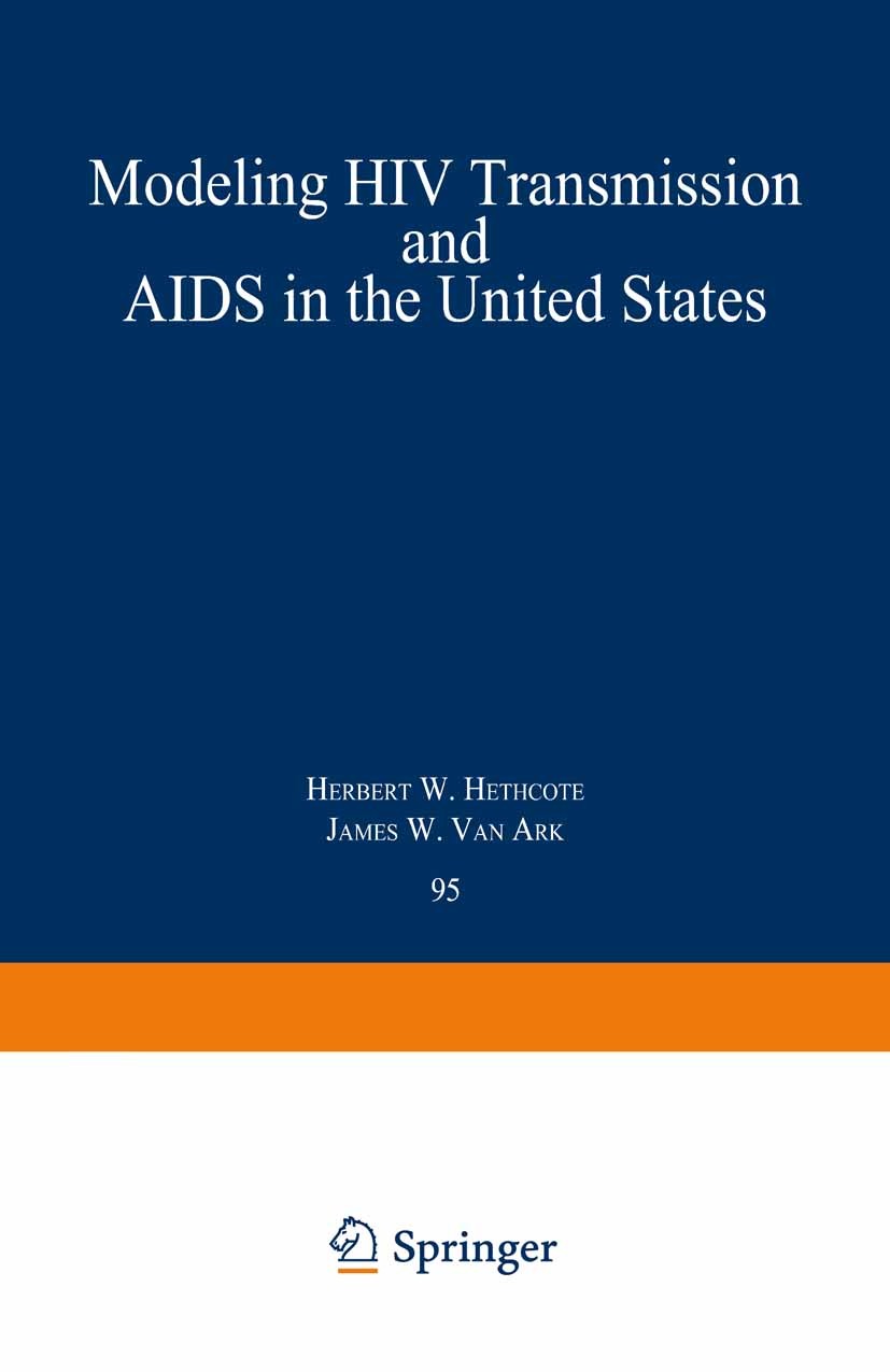 Titlebook: Modeling HIV Transmission and AIDS in the United States; Herbert W. Hethcote,James W. Ark Book 1992 Springer-Verlag Berlin Heidelberg 1992 Titlebook: Modeling HIV Transmission and AIDS in the United States; Herbert W. Hethcote,James W. Ark Book 1992 Springer-Verlag Berlin Heidelberg 1992