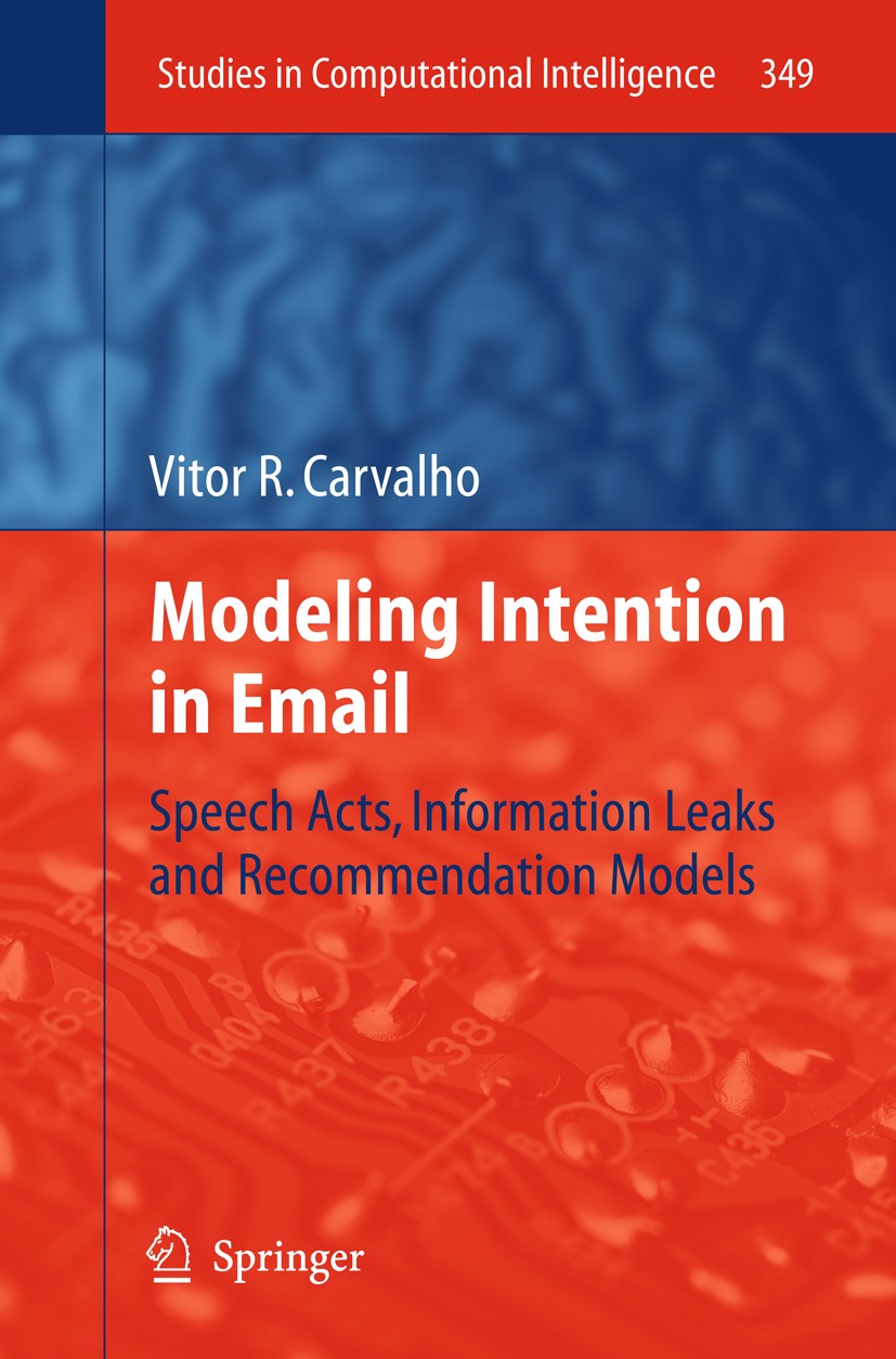 Titlebook: Modeling Intention in Email; Speech Acts, Informa Vitor R. Carvalho Book 2011 Springer Berlin Heidelberg 2011 Computational Intelligence.Em Titlebook: Modeling Intention in Email; Speech Acts, Informa Vitor R. Carvalho Book 2011 Springer Berlin Heidelberg 2011 Computational Intelligence.Em