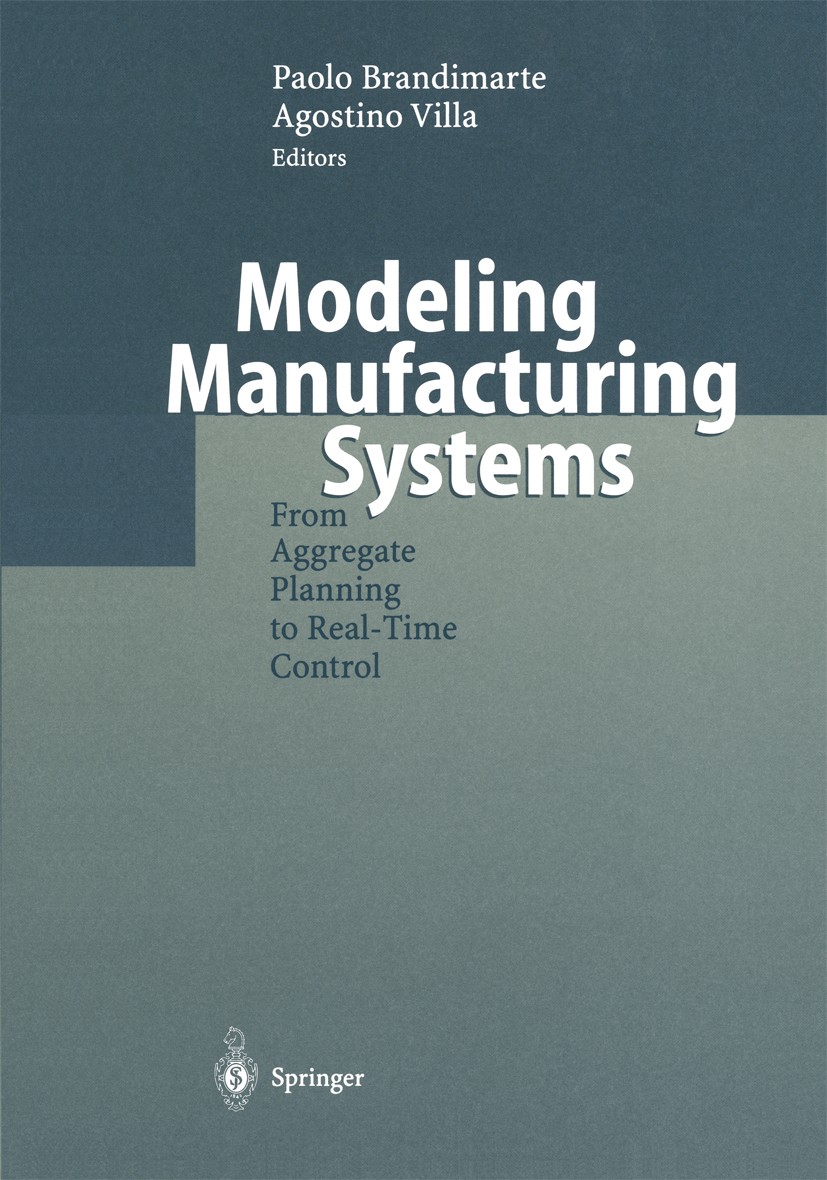 Titlebook: Modeling Manufacturing Systems; From Aggregate Plann Paolo Brandimarte,Agostino Villa Book 1999 Springer-Verlag Berlin Heidelberg 1999 Entw Titlebook: Modeling Manufacturing Systems; From Aggregate Plann Paolo Brandimarte,Agostino Villa Book 1999 Springer-Verlag Berlin Heidelberg 1999 Entw