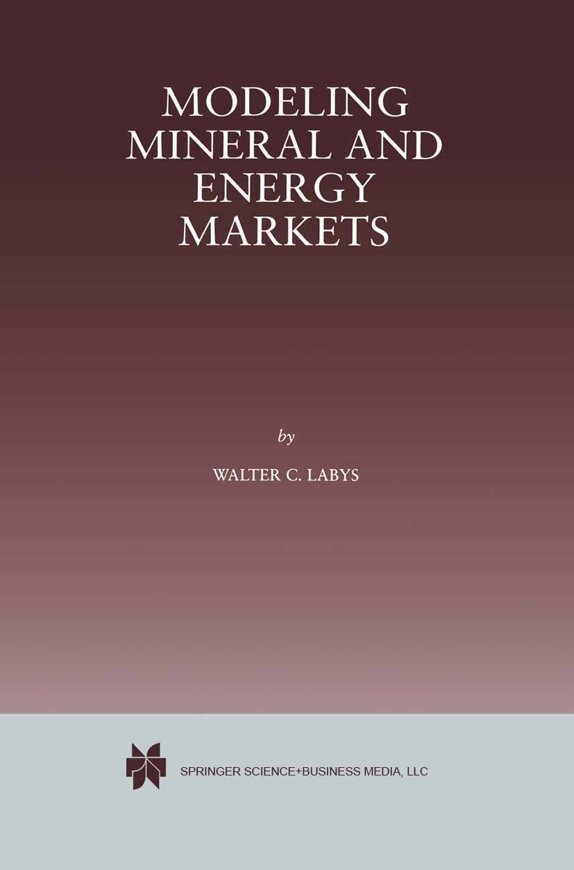 Titlebook: Modeling Mineral and Energy Markets; Walter C. Labys Book 1999 Springer Science+Business Media New York 1999 Simulation.development.energy Titlebook: Modeling Mineral and Energy Markets; Walter C. Labys Book 1999 Springer Science+Business Media New York 1999 Simulation.development.energy