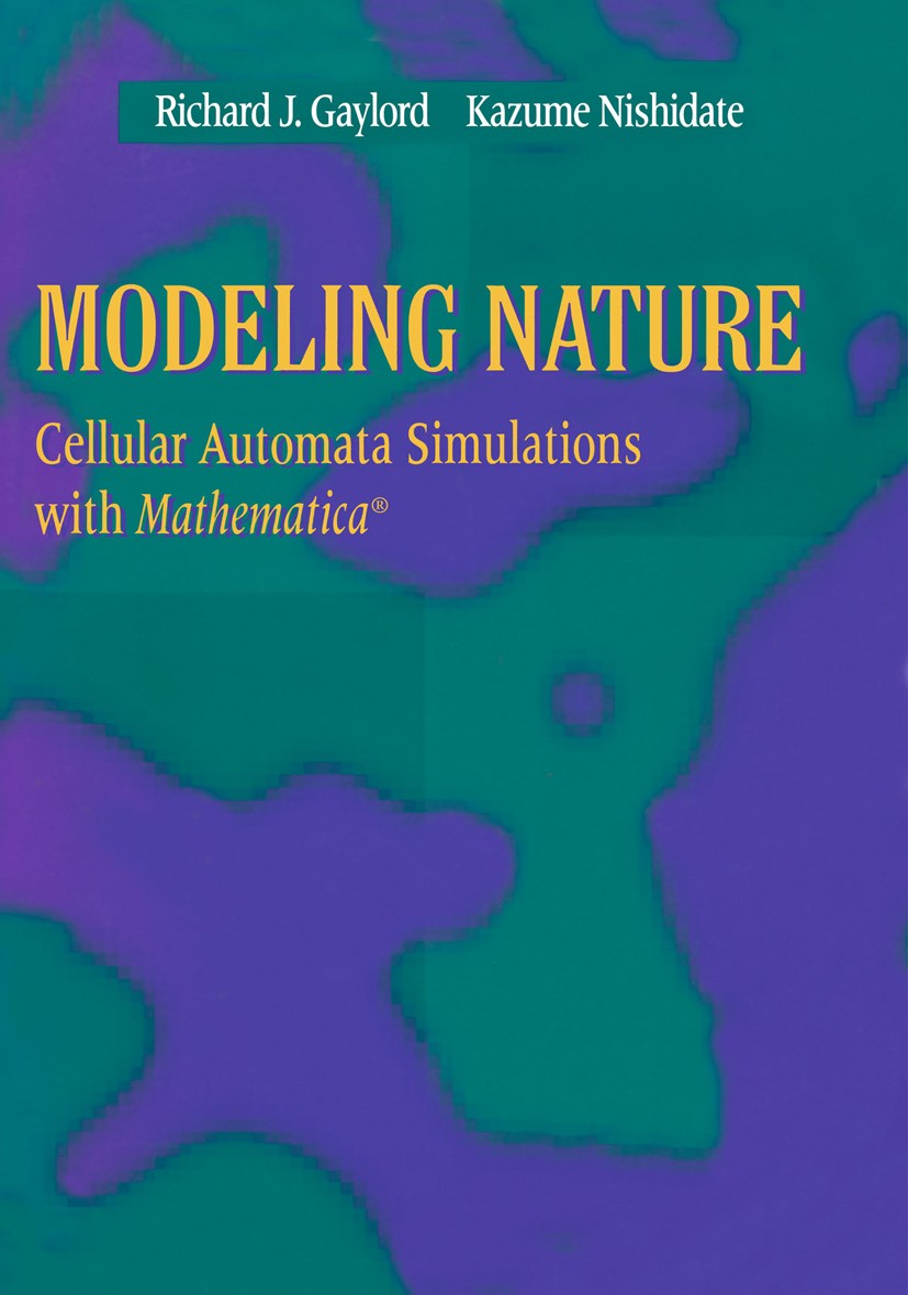 Titlebook: Modeling Nature; Cellular Automata Si Richard J. Gaylord,Kazume Nishidate Book 1996 Springer Science+Business Media New York 1996 Computer. Titlebook: Modeling Nature; Cellular Automata Si Richard J. Gaylord,Kazume Nishidate Book 1996 Springer Science+Business Media New York 1996 Computer.