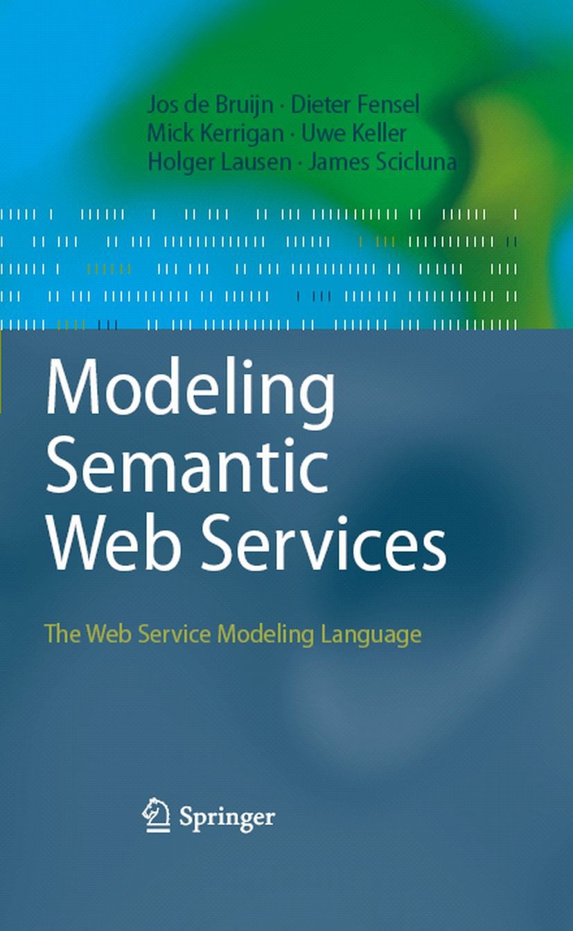 Titlebook: Modeling Semantic Web Services; The Web Service Mode Jos Bruijn,Dieter Fensel,James Scicluna Book 2008 Springer-Verlag Berlin Heidelberg 20 Titlebook: Modeling Semantic Web Services; The Web Service Mode Jos Bruijn,Dieter Fensel,James Scicluna Book 2008 Springer-Verlag Berlin Heidelberg 20