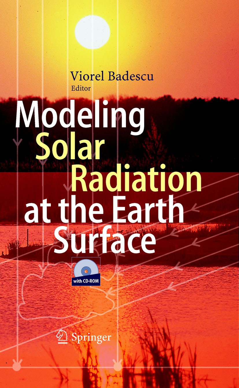 Titlebook: Modeling Solar Radiation at the Earth‘s Surface; Recent Advances Viorel Badescu (Professor) Book 2008 Springer-Verlag Berlin Heidelberg 200 Titlebook: Modeling Solar Radiation at the Earth‘s Surface; Recent Advances Viorel Badescu (Professor) Book 2008 Springer-Verlag Berlin Heidelberg 200