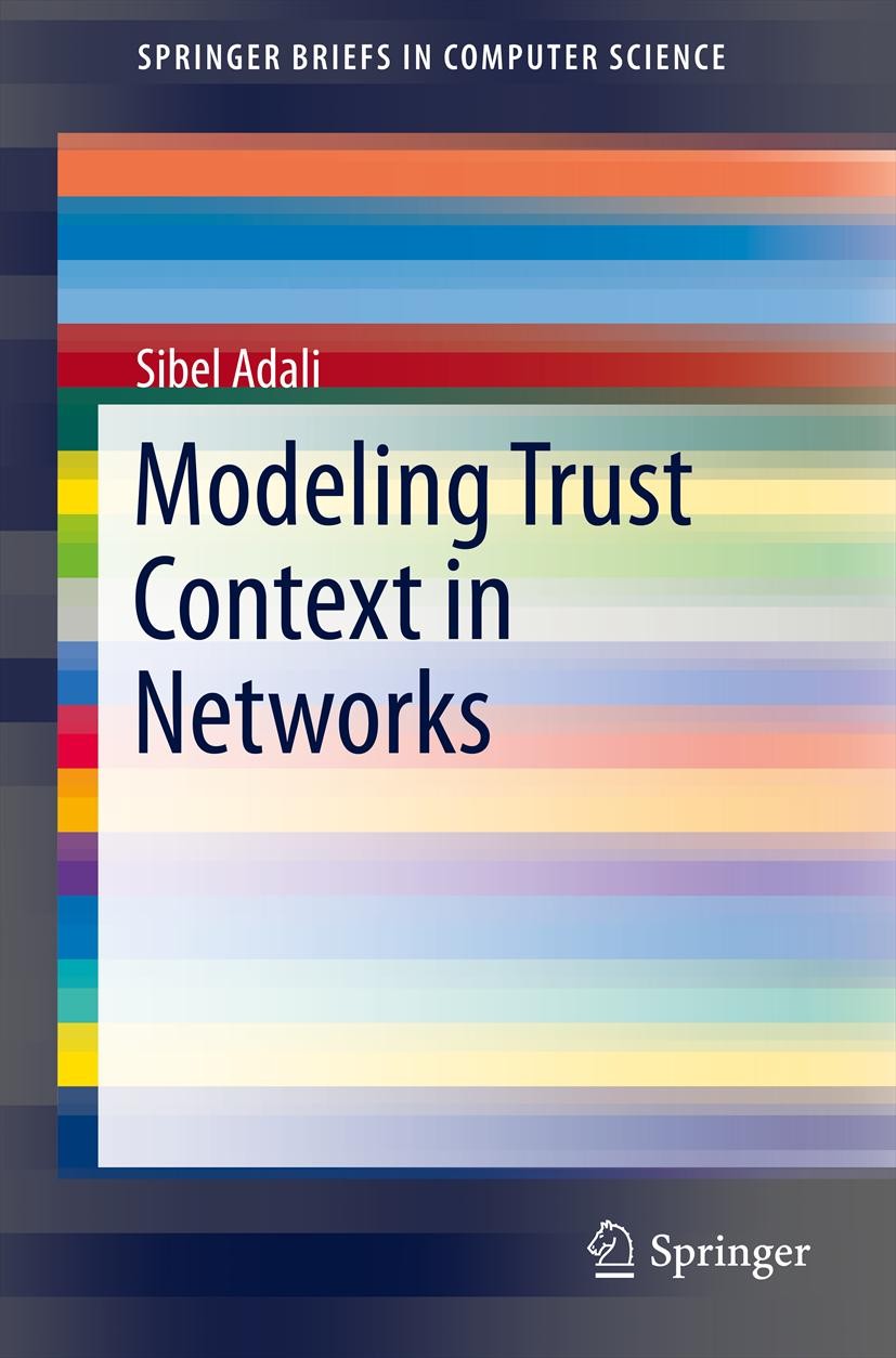 Titlebook: Modeling Trust Context in Networks; Sibel Adali Book 2013 The Author(s) 2013 Competence.Information Trust.Reputation.Social Institutions.S Titlebook: Modeling Trust Context in Networks; Sibel Adali Book 2013 The Author(s) 2013 Competence.Information Trust.Reputation.Social Institutions.S