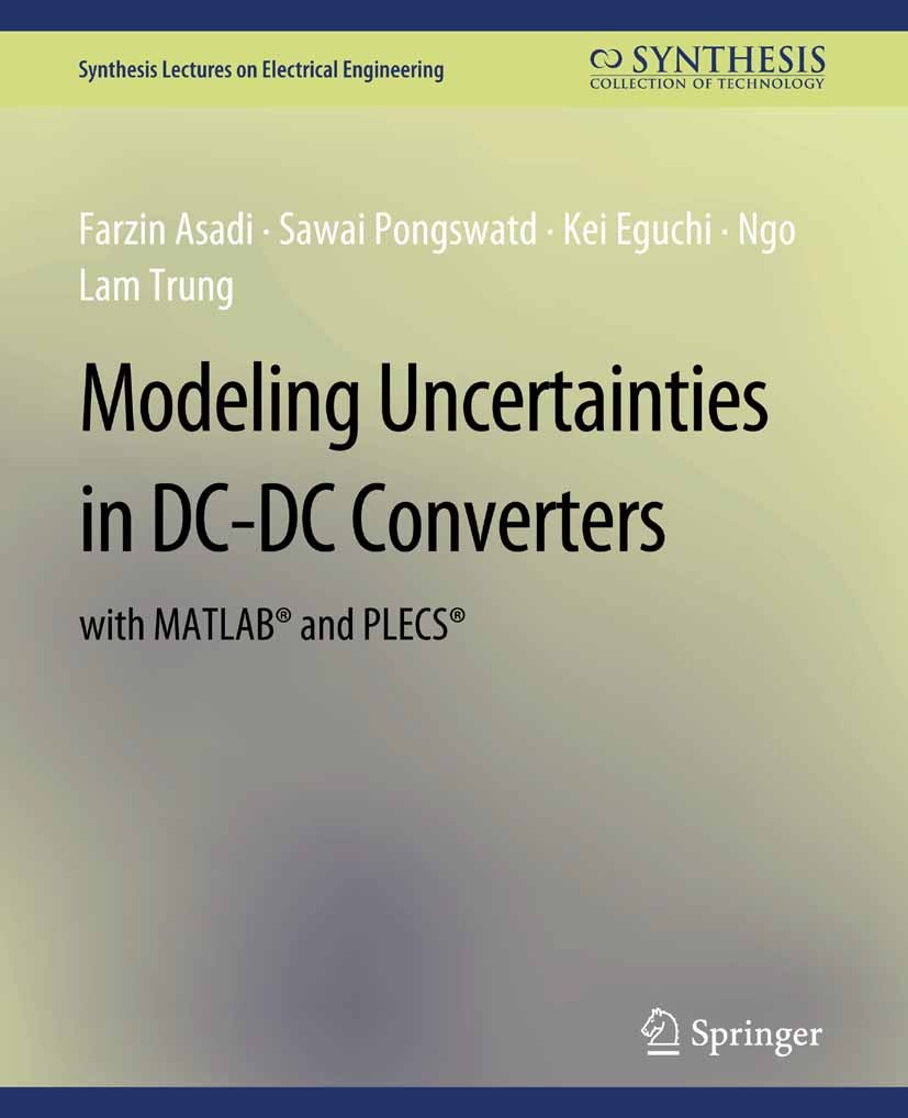 Titlebook: Modeling Uncertainties in DC-DC Converters with MATLAB® and PLECS®; Farzin Asadi,Sawai Pongswatd,Ngo Lam Trung Book 2019 Springer Nature S Titlebook: Modeling Uncertainties in DC-DC Converters with MATLAB® and PLECS®; Farzin Asadi,Sawai Pongswatd,Ngo Lam Trung Book 2019 Springer Nature S