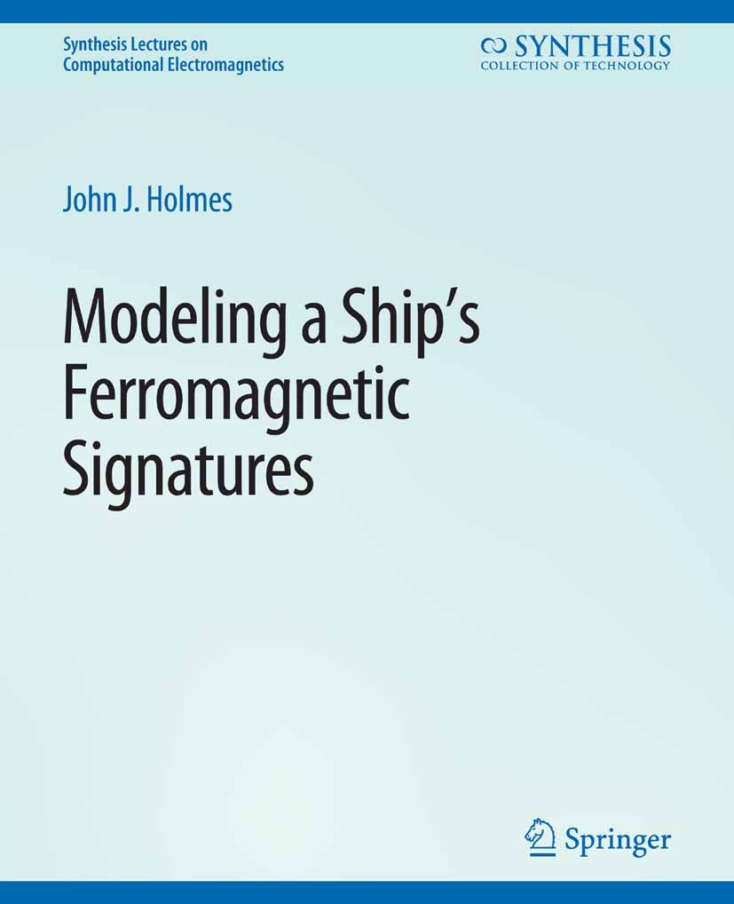 Titlebook: Modeling a Ship’s Ferromagnetic Signatures; John J. Holmes Book 2007 Springer Nature Switzerland AG 2007 Titlebook: Modeling a Ship’s Ferromagnetic Signatures; John J. Holmes Book 2007 Springer Nature Switzerland AG 2007