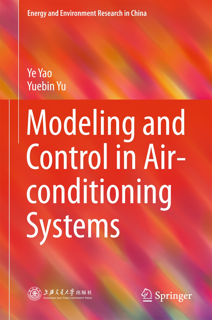 Titlebook: Modeling and Control in Air-conditioning Systems; Ye Yao,Yuebin Yu Book 2017 Shanghai Jiao Tong University Press and Springer-Verlag GmbH Titlebook: Modeling and Control in Air-conditioning Systems; Ye Yao,Yuebin Yu Book 2017 Shanghai Jiao Tong University Press and Springer-Verlag GmbH