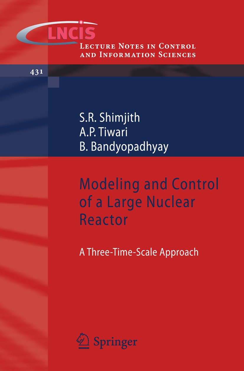 Titlebook: Modeling and Control of a Large Nuclear Reactor; A Three-Time-Scale A S R Shimjith,A P Tiwari,B Bandyopadhyay Book 2013 Springer-Verlag Ber Titlebook: Modeling and Control of a Large Nuclear Reactor; A Three-Time-Scale A S R Shimjith,A P Tiwari,B Bandyopadhyay Book 2013 Springer-Verlag Ber