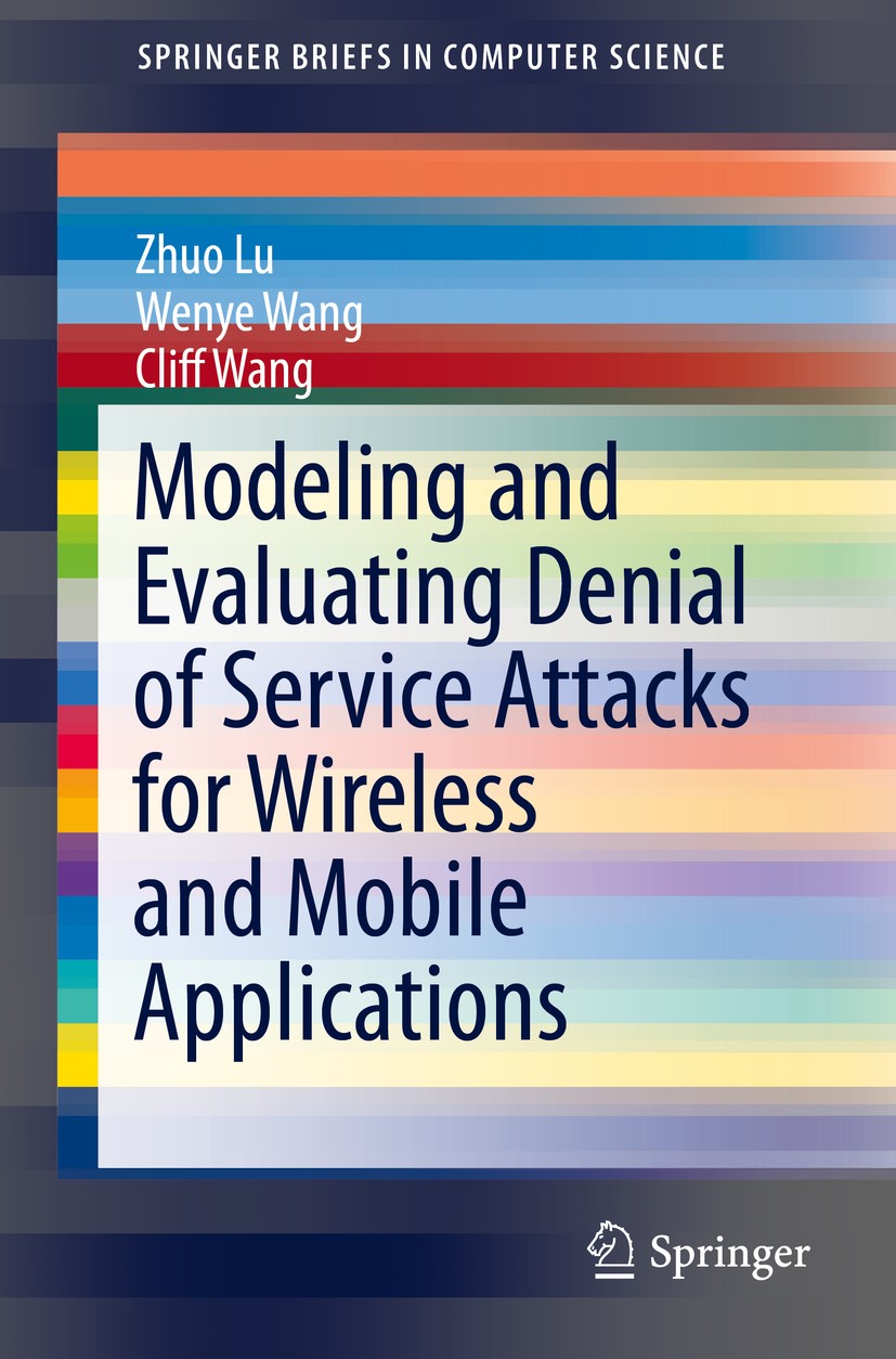 Titlebook: Modeling and Evaluating Denial of Service Attacks for Wireless and Mobile Applications; Zhou Lu,Wenye Wang,Cliff Wang Book 2015 The Author Titlebook: Modeling and Evaluating Denial of Service Attacks for Wireless and Mobile Applications; Zhou Lu,Wenye Wang,Cliff Wang Book 2015 The Author