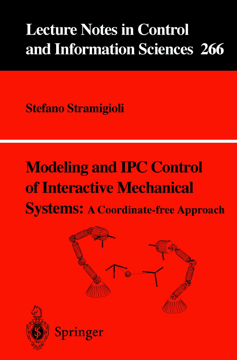 Titlebook: Modeling and IPC Control of Interactive Mechanical Systems - A Coordinate-Free Approach; Stefano Stramigioli Book 2001 Springer-Verlag Lon Titlebook: Modeling and IPC Control of Interactive Mechanical Systems - A Coordinate-Free Approach; Stefano Stramigioli Book 2001 Springer-Verlag Lon
