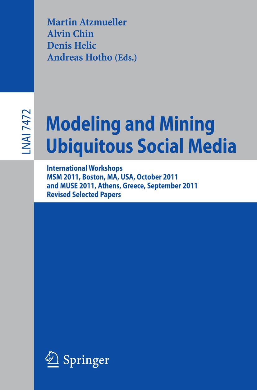 Titlebook: Modeling and Mining Ubiquitous Social Media; International Worksh Martin Atzmueller,Alvin Chin,Andreas Hotho Conference proceedings 2012 Sp Titlebook: Modeling and Mining Ubiquitous Social Media; International Worksh Martin Atzmueller,Alvin Chin,Andreas Hotho Conference proceedings 2012 Sp