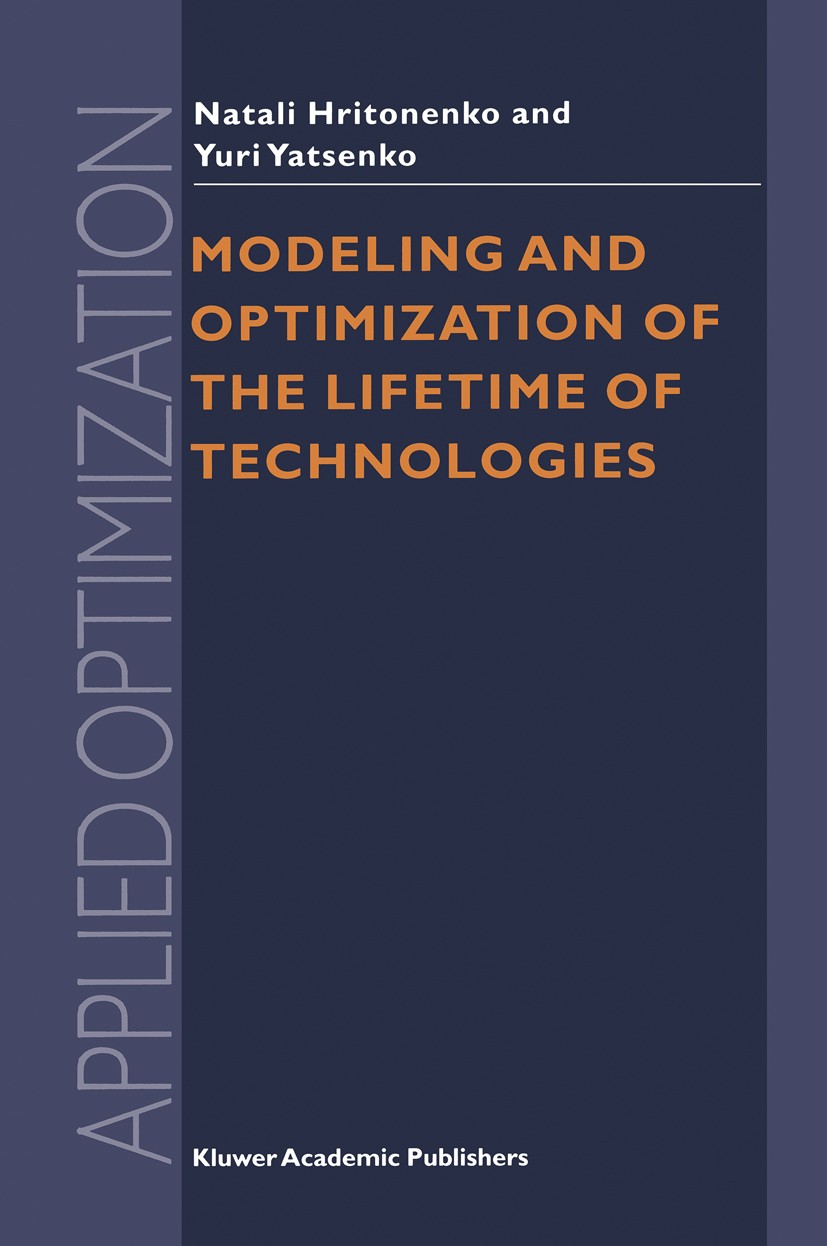 Titlebook: Modeling and Optimization of the Lifetime of Technologies; Natali Hritonenko,Yuri Yatsenko Book 19961st edition Kluwer Academic Publishers Titlebook: Modeling and Optimization of the Lifetime of Technologies; Natali Hritonenko,Yuri Yatsenko Book 19961st edition Kluwer Academic Publishers