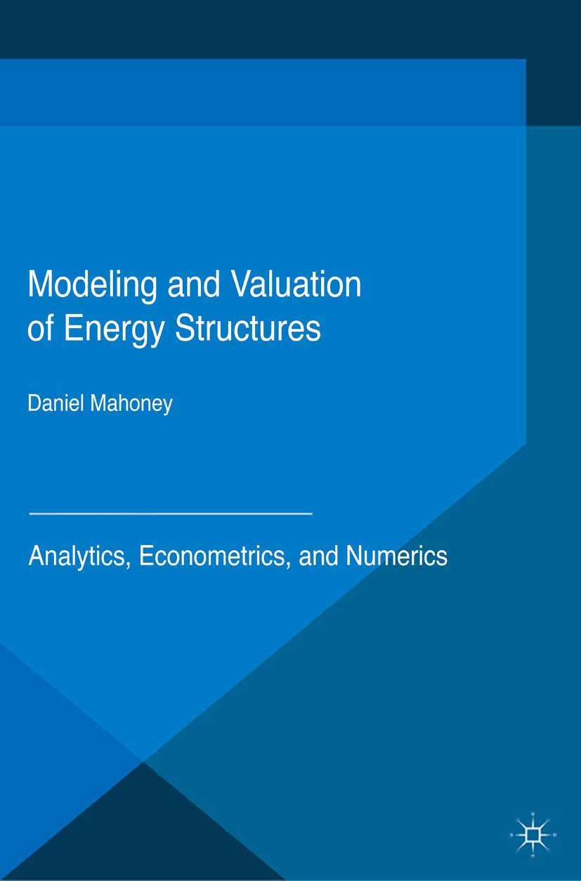 Titlebook: Modeling and Valuation of Energy Structures; Analytics, Econometr Daniel Mahoney Book 2016 The Editor(s) (if applicable) and The Author(s) Titlebook: Modeling and Valuation of Energy Structures; Analytics, Econometr Daniel Mahoney Book 2016 The Editor(s) (if applicable) and The Author(s)
