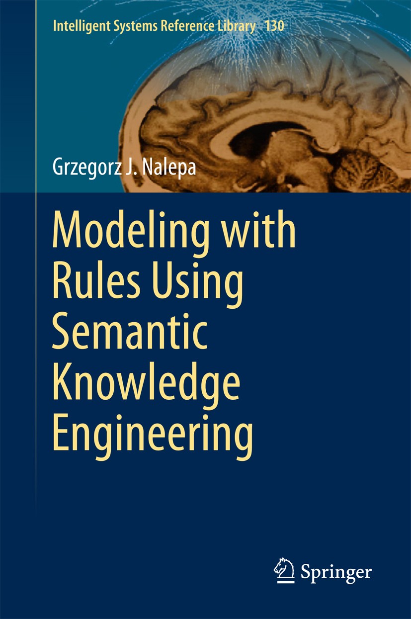 Titlebook: Modeling with Rules Using Semantic Knowledge Engineering; Grzegorz J. Nalepa Book 2018 Springer International Publishing AG 2018 Knowledge Titlebook: Modeling with Rules Using Semantic Knowledge Engineering; Grzegorz J. Nalepa Book 2018 Springer International Publishing AG 2018 Knowledge