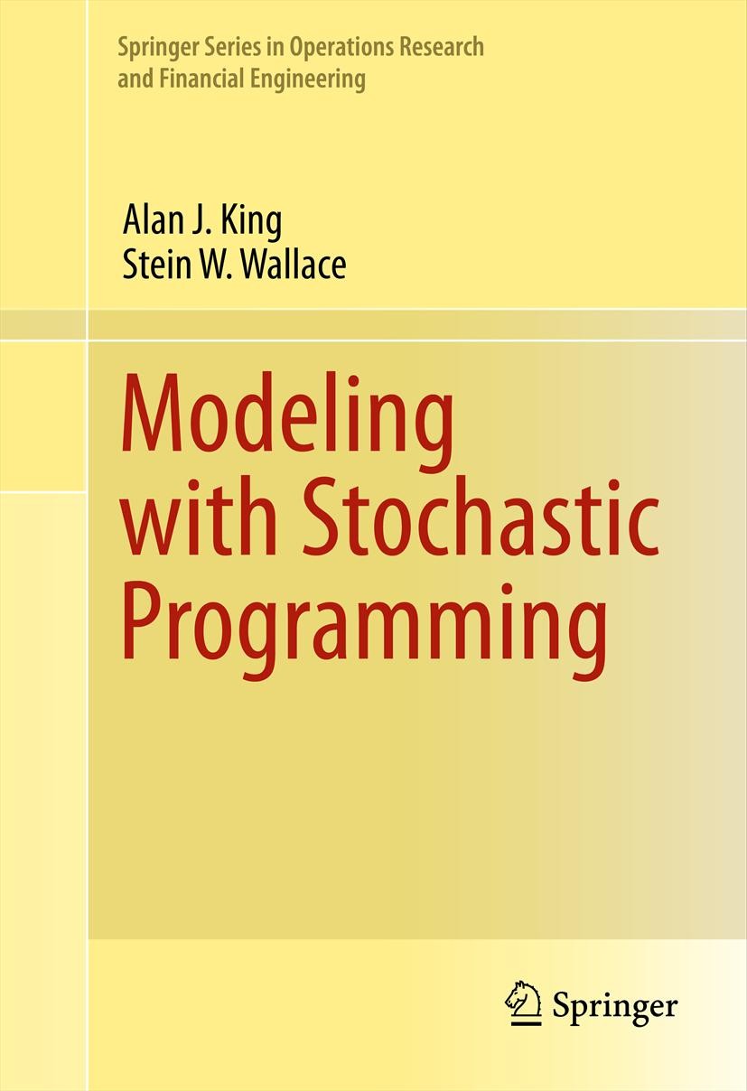 Titlebook: Modeling with Stochastic Programming; Alan J. King,Stein W. Wallace Textbook 20121st edition Springer Science+Business Media New York 2012 Titlebook: Modeling with Stochastic Programming; Alan J. King,Stein W. Wallace Textbook 20121st edition Springer Science+Business Media New York 2012