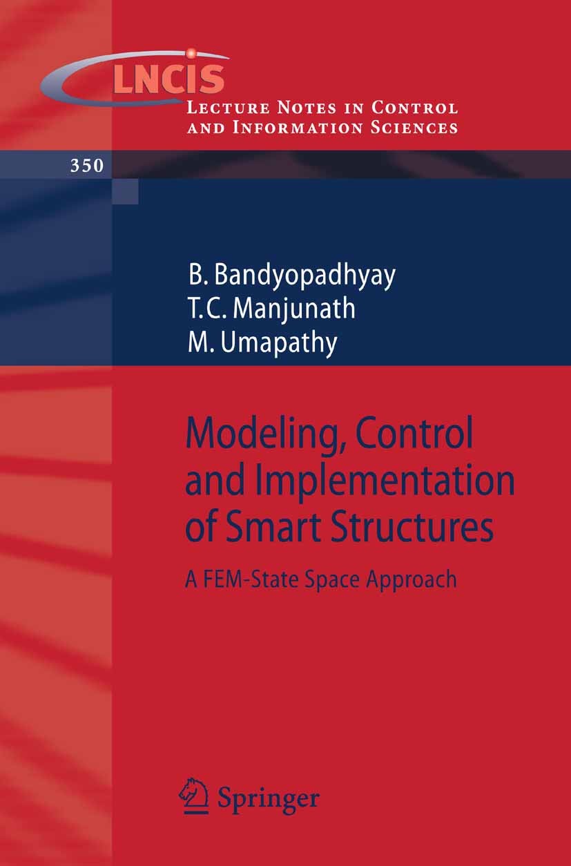 Titlebook: Modeling, Control and Implementation of Smart Structures; A FEM-State Space Ap B. Bandyopadhyay,T. C. Manjunath,M. Umapathy Book 2007 Sprin Titlebook: Modeling, Control and Implementation of Smart Structures; A FEM-State Space Ap B. Bandyopadhyay,T. C. Manjunath,M. Umapathy Book 2007 Sprin