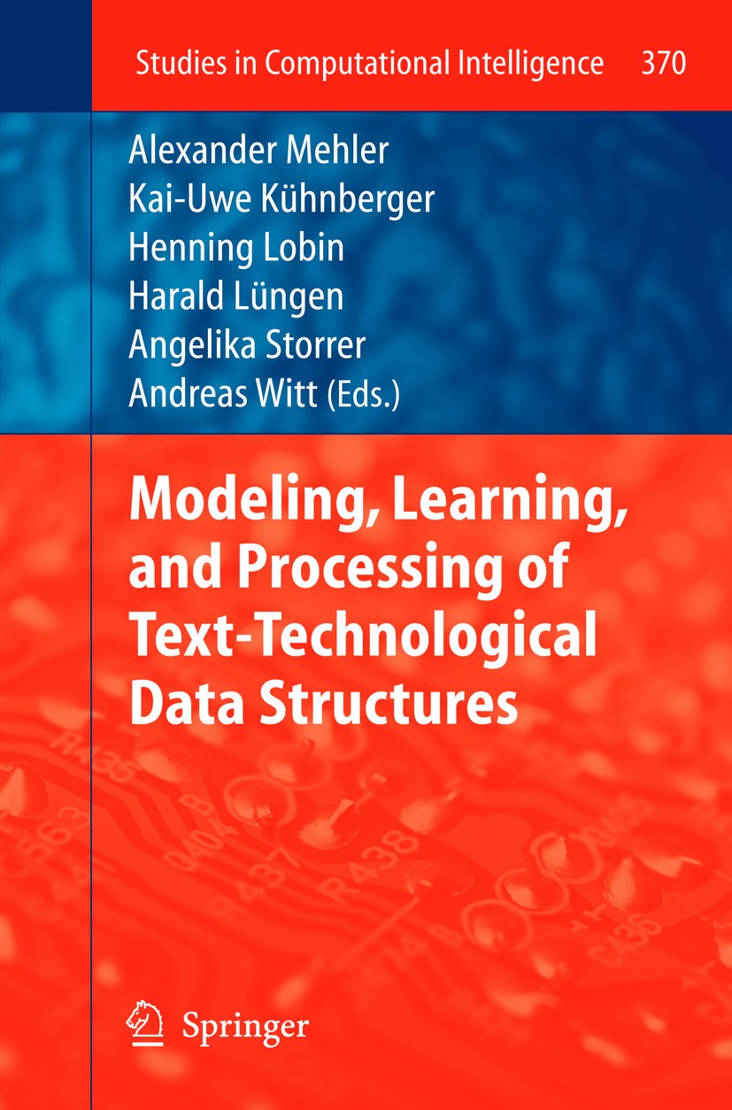 Titlebook: Modeling, Learning, and Processing of Text-Technological Data Structures; Alexander Mehler,Kai-Uwe Kühnberger,Andreas Witt Book 2012 Sprin Titlebook: Modeling, Learning, and Processing of Text-Technological Data Structures; Alexander Mehler,Kai-Uwe Kühnberger,Andreas Witt Book 2012 Sprin