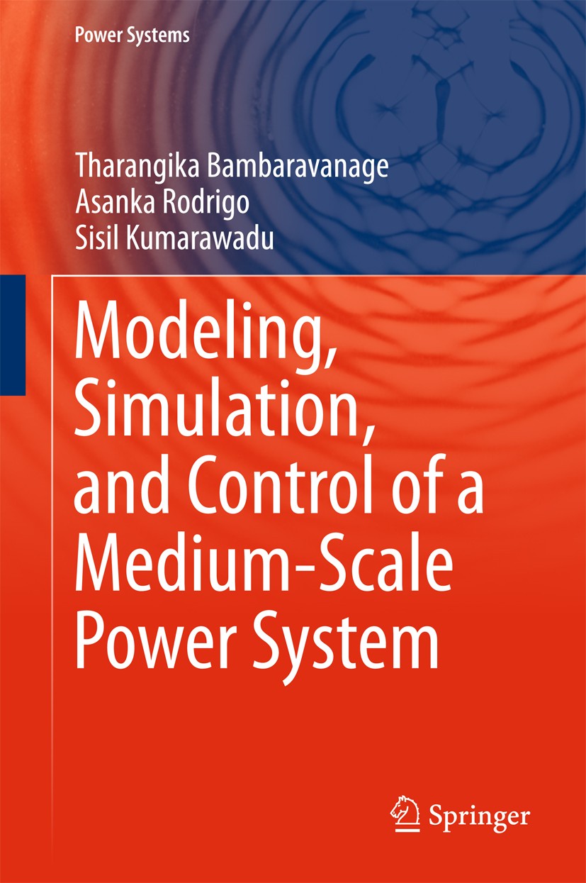 Titlebook: Modeling, Simulation, and Control of a Medium-Scale Power System; Tharangika Bambaravanage,Asanka Rodrigo,Sisil Kuma Book 2018 Springer Na Titlebook: Modeling, Simulation, and Control of a Medium-Scale Power System; Tharangika Bambaravanage,Asanka Rodrigo,Sisil Kuma Book 2018 Springer Na