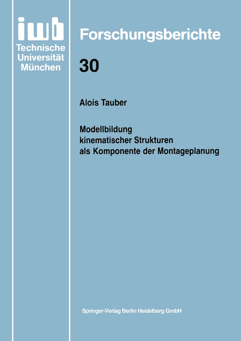 Titlebook: Modellbildung kinematischer Strukturen als Komponente der Montageplanung; Alois Tauber Book 1990 Springer-Verlag Berlin Heidelberg 1990 Dy Titlebook: Modellbildung kinematischer Strukturen als Komponente der Montageplanung; Alois Tauber Book 1990 Springer-Verlag Berlin Heidelberg 1990 Dy