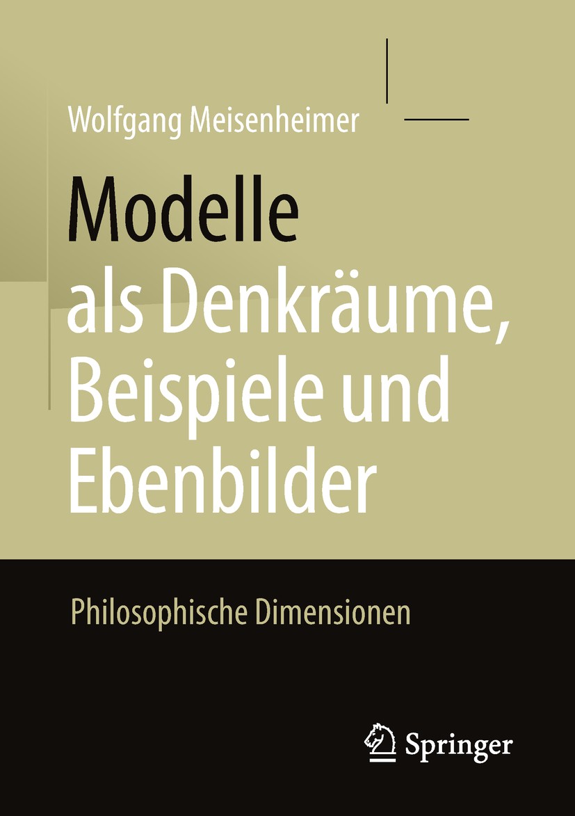 Titlebook: Modelle als Denkräume, Beispiele und Ebenbilder; Philosophische Dimen Wolfgang Meisenheimer Book 2018 Springer Fachmedien Wiesbaden GmbH, e Titlebook: Modelle als Denkräume, Beispiele und Ebenbilder; Philosophische Dimen Wolfgang Meisenheimer Book 2018 Springer Fachmedien Wiesbaden GmbH, e