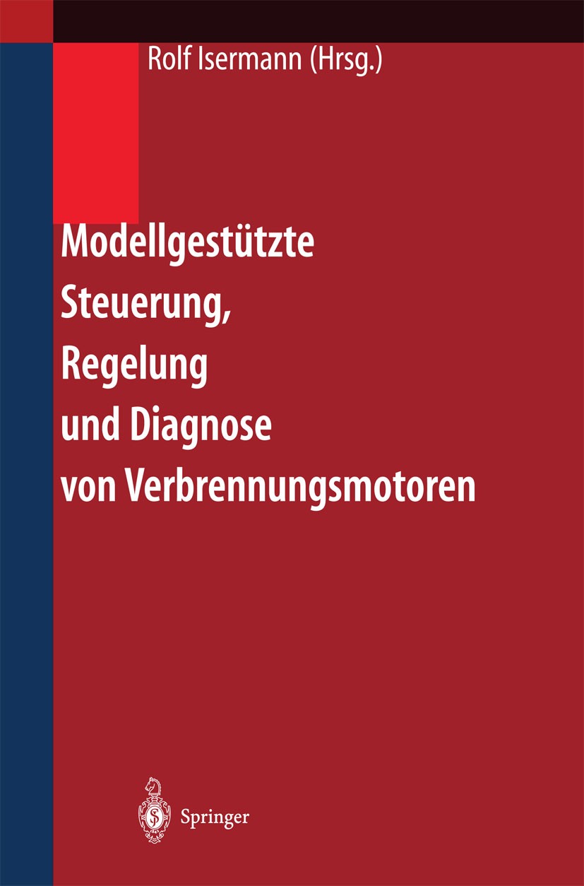 Titlebook: Modellgestützte Steuerung, Regelung und Diagnose von Verbrennungsmotoren; Rolf Isermann Book 2003 Springer-Verlag Berlin Heidelberg 2003 A Titlebook: Modellgestützte Steuerung, Regelung und Diagnose von Verbrennungsmotoren; Rolf Isermann Book 2003 Springer-Verlag Berlin Heidelberg 2003 A