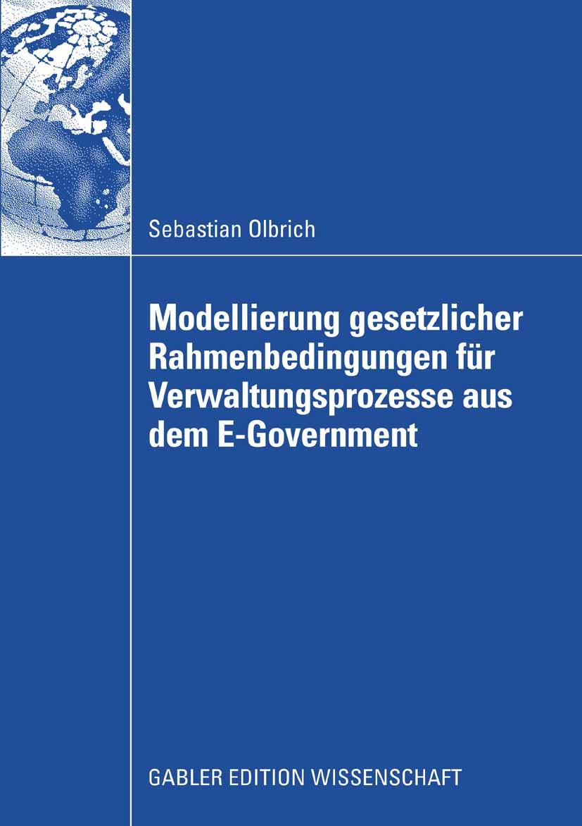 Titlebook: Modellierung gesetzlicher Rahmenbedingungen für Verwaltungsprozesse aus dem E-Government; Sebastian Olbrich Book 2008 Gabler Verlag | Spri Titlebook: Modellierung gesetzlicher Rahmenbedingungen für Verwaltungsprozesse aus dem E-Government; Sebastian Olbrich Book 2008 Gabler Verlag | Spri