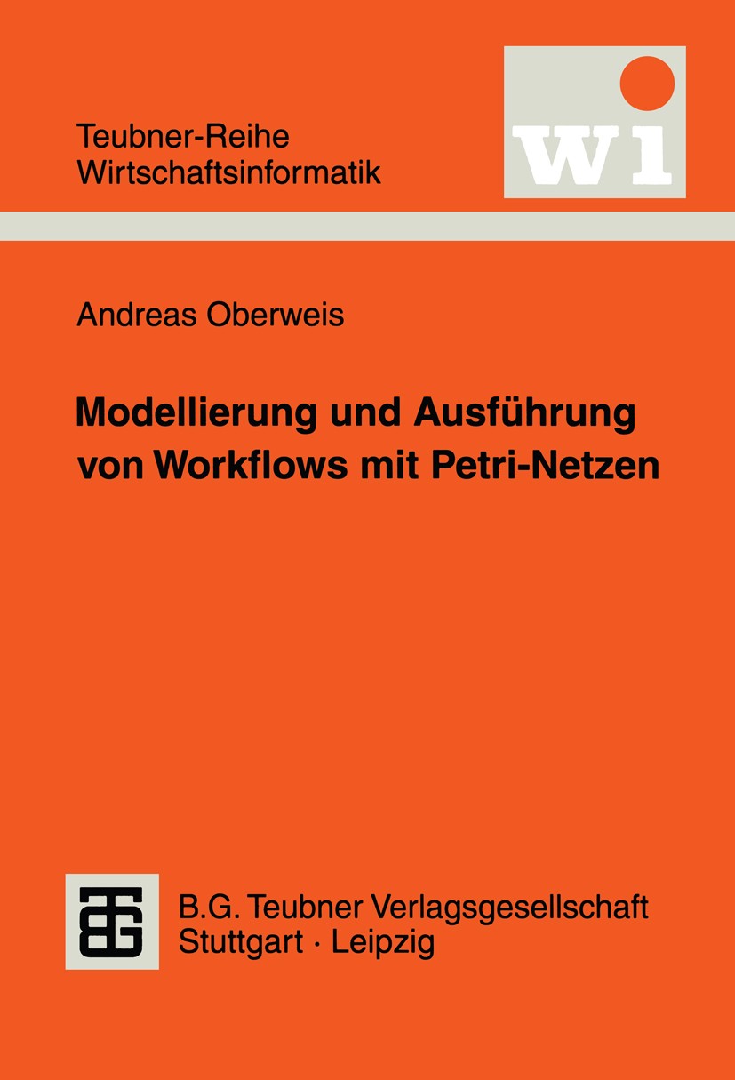 Titlebook: Modellierung und Ausführung von Workflows mit Petri-Netzen; Andreas Oberweis Textbook 1996 B. G. Teubner Verlagsgesellschaft · Leipzig 199 Titlebook: Modellierung und Ausführung von Workflows mit Petri-Netzen; Andreas Oberweis Textbook 1996 B. G. Teubner Verlagsgesellschaft · Leipzig 199