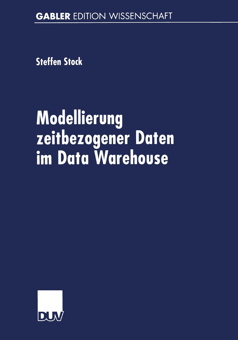 Titlebook: Modellierung zeitbezogener Daten im Data Warehouse; Steffen Stock Book 2001 Springer Fachmedien Wiesbaden 2001 Betriebswirtschaft.Data War Titlebook: Modellierung zeitbezogener Daten im Data Warehouse; Steffen Stock Book 2001 Springer Fachmedien Wiesbaden 2001 Betriebswirtschaft.Data War