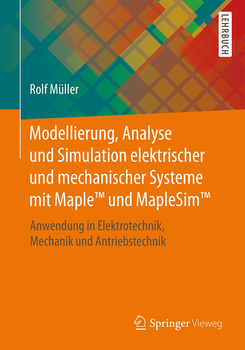 Titlebook: Modellierung, Analyse und Simulation elektrischer und mechanischer Systeme mit Maple™ und MapleSim™; Anwendung in Elektro Rolf Müller Textb Titlebook: Modellierung, Analyse und Simulation elektrischer und mechanischer Systeme mit Maple™ und MapleSim™; Anwendung in Elektro Rolf Müller Textb