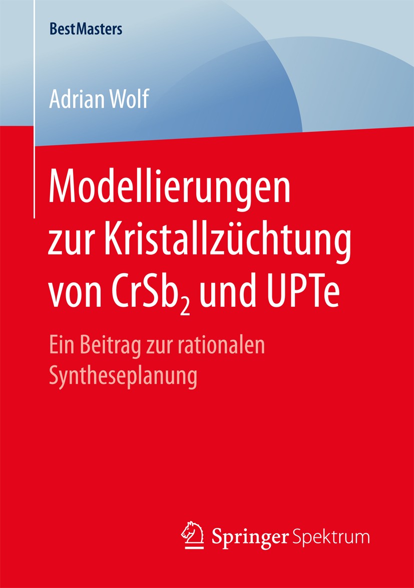 Titlebook: Modellierungen zur Kristallzüchtung von CrSb2 und UPTe; Ein Beitrag zur rati Adrian Wolf Book 2017 Springer Fachmedien Wiesbaden GmbH 2017 Titlebook: Modellierungen zur Kristallzüchtung von CrSb2 und UPTe; Ein Beitrag zur rati Adrian Wolf Book 2017 Springer Fachmedien Wiesbaden GmbH 2017
