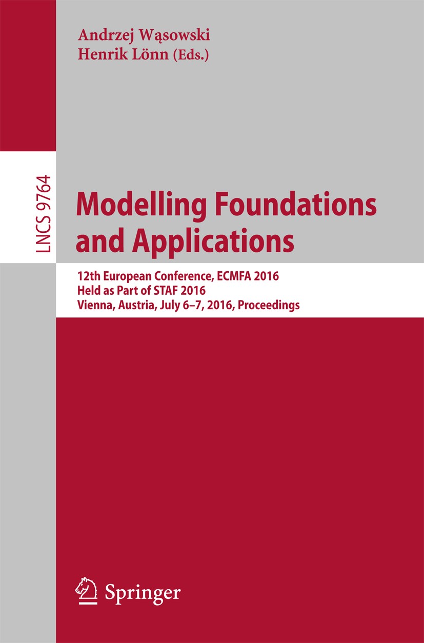 Titlebook: Modelling Foundations and Applications; 12th European Confer Andrzej Wąsowski,Henrik Lönn Conference proceedings 2016 Springer Internationa Titlebook: Modelling Foundations and Applications; 12th European Confer Andrzej Wąsowski,Henrik Lönn Conference proceedings 2016 Springer Internationa