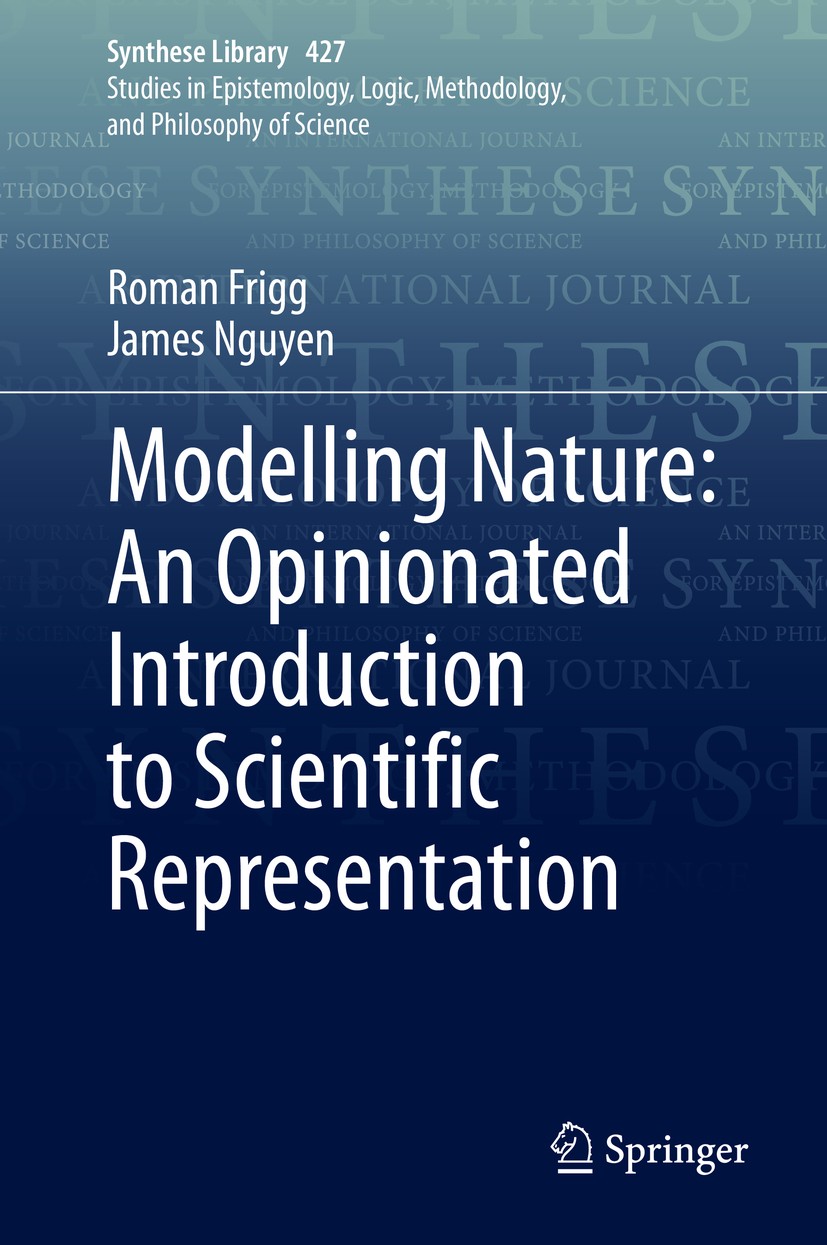 Titlebook: Modelling Nature: An Opinionated Introduction to Scientific Representation; Roman Frigg,James Nguyen Book 2020 Springer Nature Switzerland Titlebook: Modelling Nature: An Opinionated Introduction to Scientific Representation; Roman Frigg,James Nguyen Book 2020 Springer Nature Switzerland