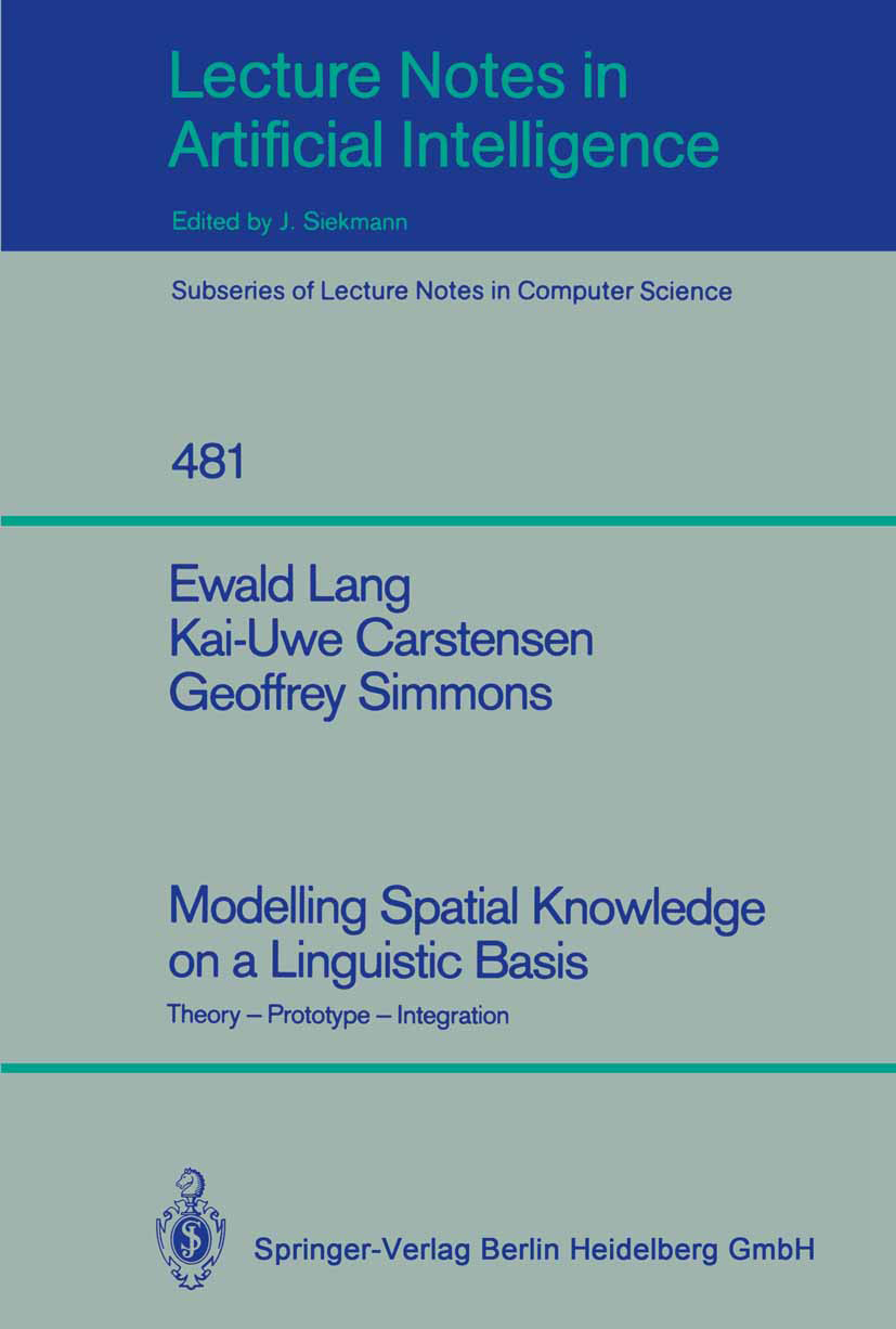 Titlebook: Modelling Spatial Knowledge on a Linguistic Basis; Theory - Prototype - Ewald Lang,Kai-Uwe Carstensen,Geoffrey Simmons Book 1991 Springer-V Titlebook: Modelling Spatial Knowledge on a Linguistic Basis; Theory - Prototype - Ewald Lang,Kai-Uwe Carstensen,Geoffrey Simmons Book 1991 Springer-V