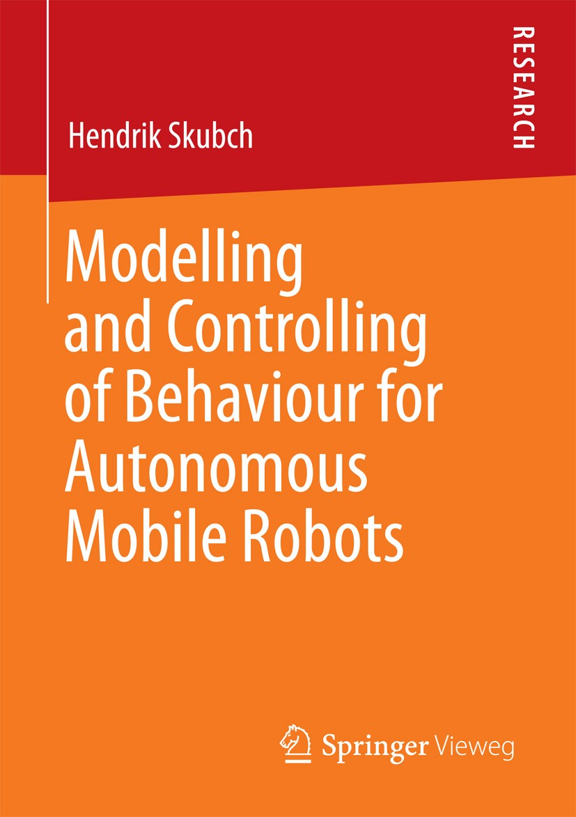 Titlebook: Modelling and Controlling of Behaviour for Autonomous Mobile Robots; Hendrik Skubch Book 2013 Springer Fachmedien Wiesbaden 2013 Behaviour Titlebook: Modelling and Controlling of Behaviour for Autonomous Mobile Robots; Hendrik Skubch Book 2013 Springer Fachmedien Wiesbaden 2013 Behaviour