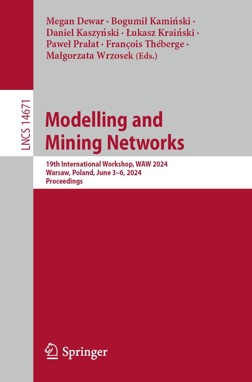 Titlebook: Modelling and Mining Networks; 19th International W Megan Dewar,Bogumił Kamiński,Małgorzata Wrzosek Conference proceedings 2024 The Editor( Titlebook: Modelling and Mining Networks; 19th International W Megan Dewar,Bogumił Kamiński,Małgorzata Wrzosek Conference proceedings 2024 The Editor(