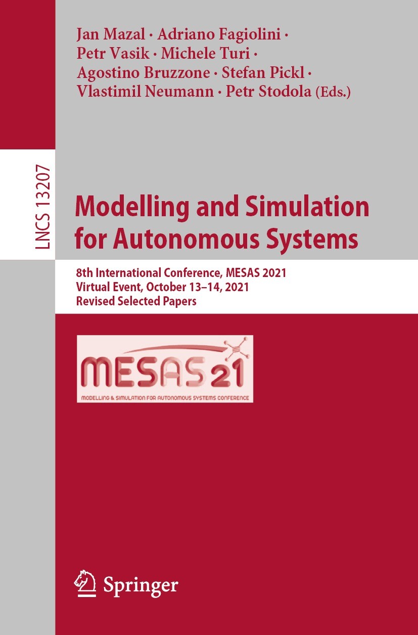 Titlebook: Modelling and Simulationfor Autonomous Systems; 8th International Co Jan Mazal,Adriano Fagiolini,Petr Stodola Conference proceedings 2022 S Titlebook: Modelling and Simulationfor Autonomous Systems; 8th International Co Jan Mazal,Adriano Fagiolini,Petr Stodola Conference proceedings 2022 S