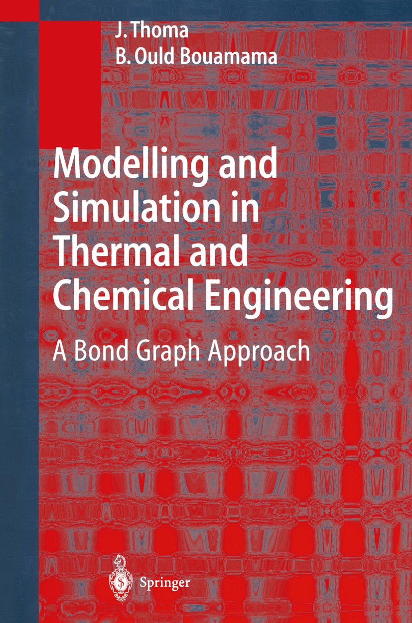 Titlebook: Modelling and Simulation in Thermal and Chemical Engineering; A Bond Graph Approac Jean Thoma,Belkacem Ould Bouamama Textbook 2000 Springer Titlebook: Modelling and Simulation in Thermal and Chemical Engineering; A Bond Graph Approac Jean Thoma,Belkacem Ould Bouamama Textbook 2000 Springer