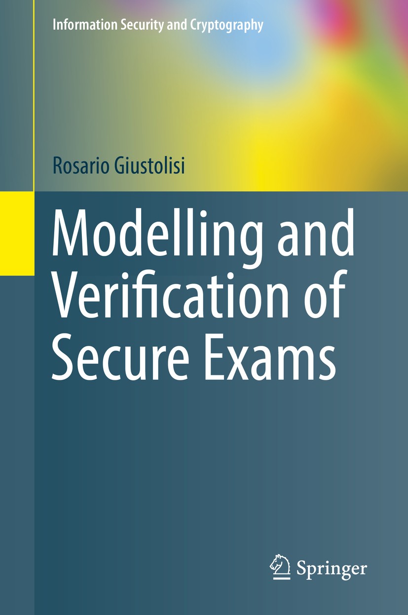 Titlebook: Modelling and Verification of Secure Exams; Rosario Giustolisi Book 2018 Springer International Publishing AG, part of Springer Nature 201 Titlebook: Modelling and Verification of Secure Exams; Rosario Giustolisi Book 2018 Springer International Publishing AG, part of Springer Nature 201