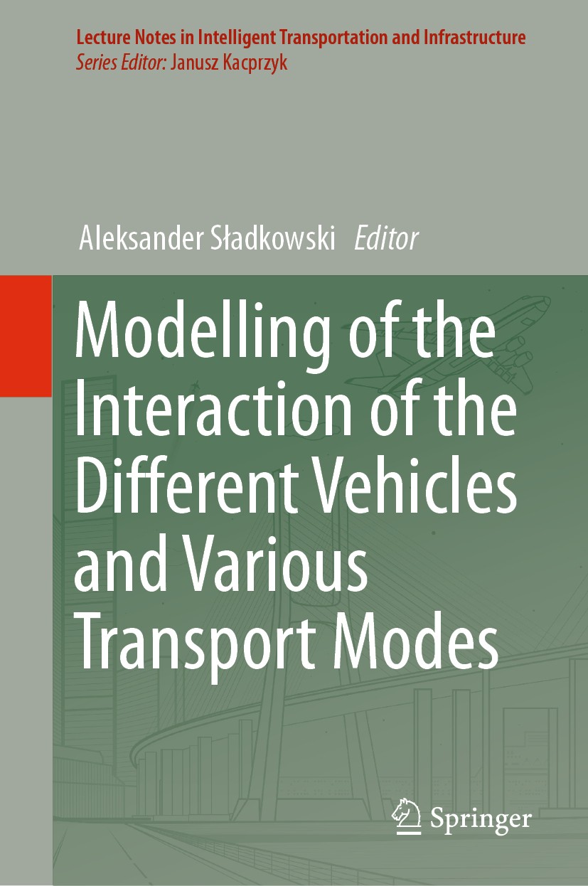 Titlebook: Modelling of the Interaction of the Different Vehicles and Various Transport Modes; Aleksander Sładkowski Book 2020 Springer Nature Switze Titlebook: Modelling of the Interaction of the Different Vehicles and Various Transport Modes; Aleksander Sładkowski Book 2020 Springer Nature Switze