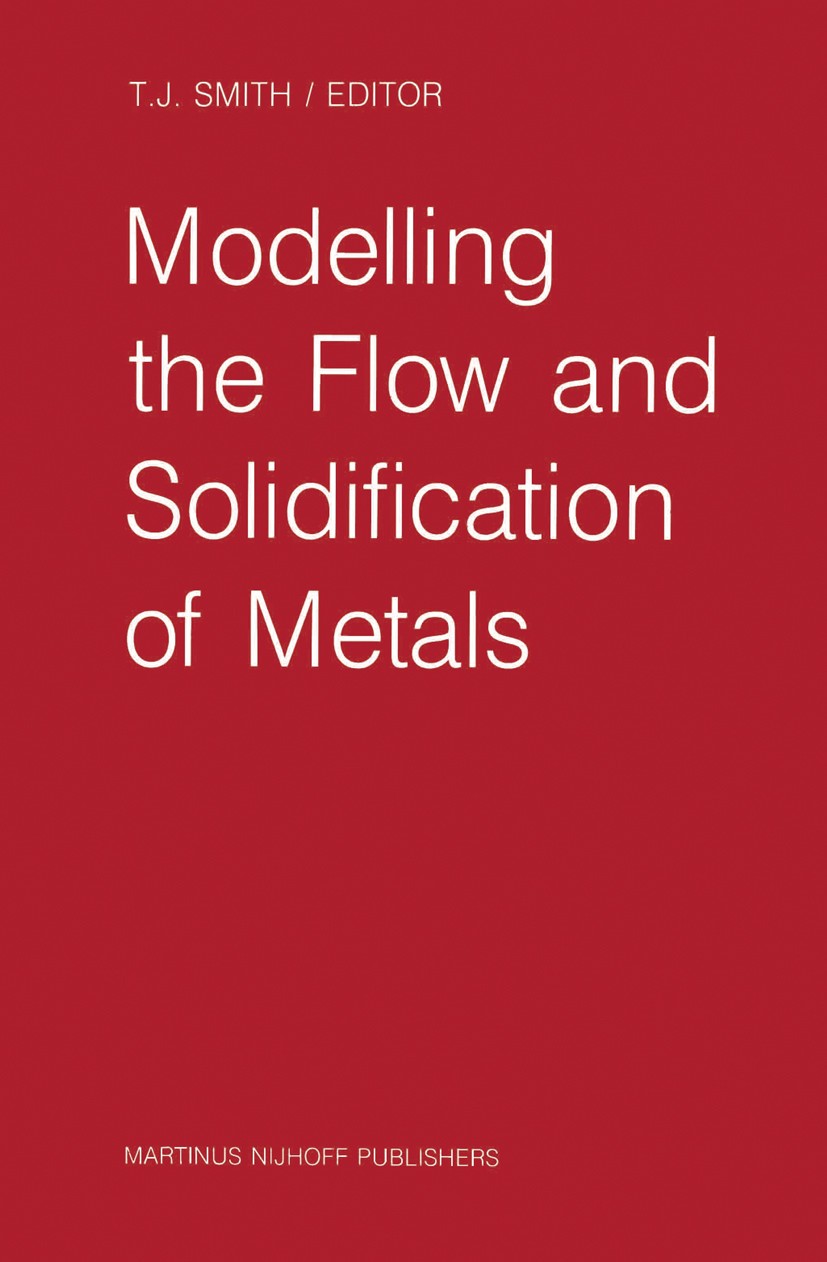 Titlebook: Modelling the Flow and Solidification of Metals; T. J. Smith Book 1987 Martinus Nijhoff Publisher, Dordrecht 1987 Metall.alloy.composite.l Titlebook: Modelling the Flow and Solidification of Metals; T. J. Smith Book 1987 Martinus Nijhoff Publisher, Dordrecht 1987 Metall.alloy.composite.l