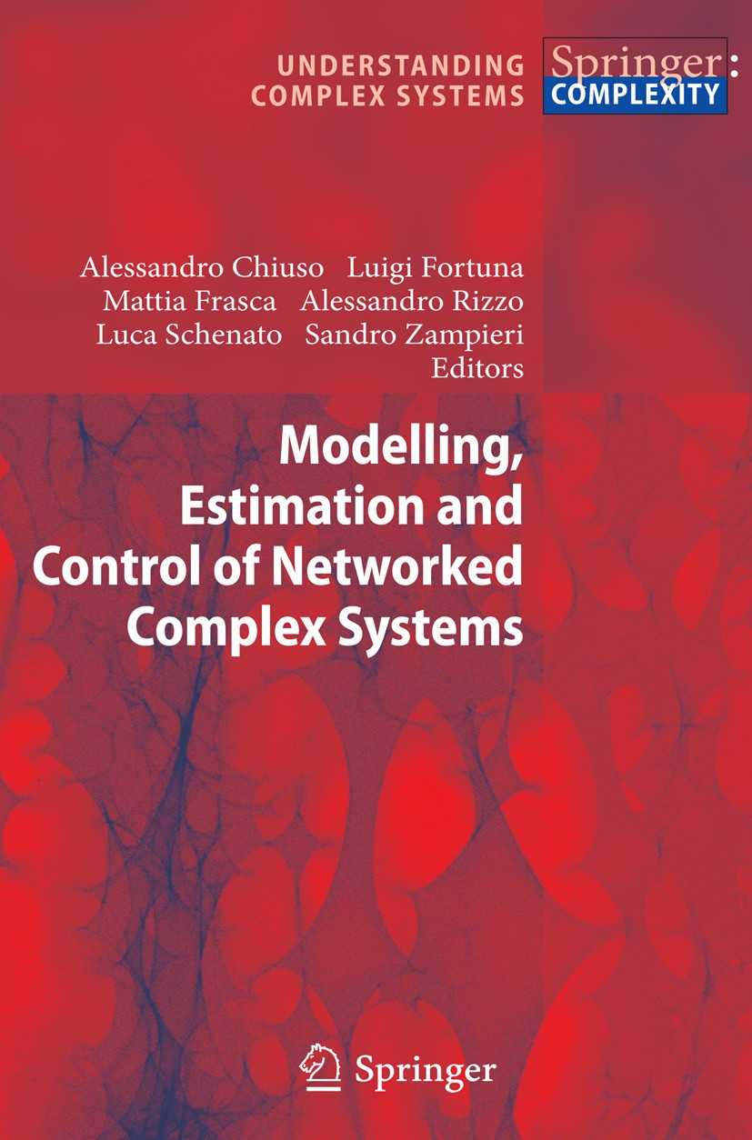 Titlebook: Modelling, Estimation and Control of Networked Complex Systems; Alessandro Chiuso,Luigi Fortuna,Sandro Zampieri Book 2009 Springer-Verlag Titlebook: Modelling, Estimation and Control of Networked Complex Systems; Alessandro Chiuso,Luigi Fortuna,Sandro Zampieri Book 2009 Springer-Verlag
